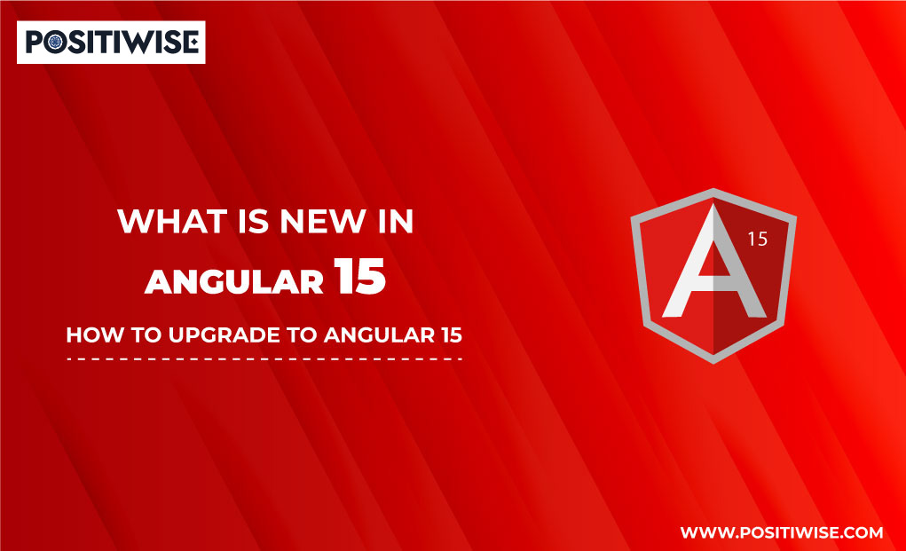 What is New in Angular 15? How to Upgrade to Angular 15?