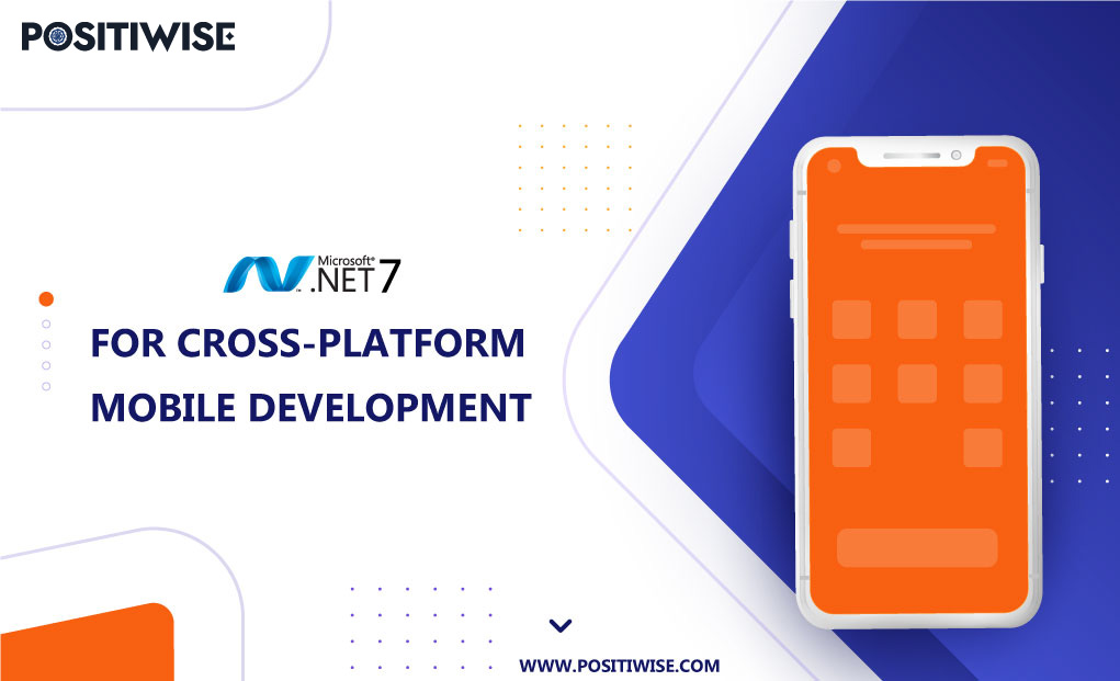 Why Enterprises Should Use .NET 7 For Cross-Platform Mobile Development?